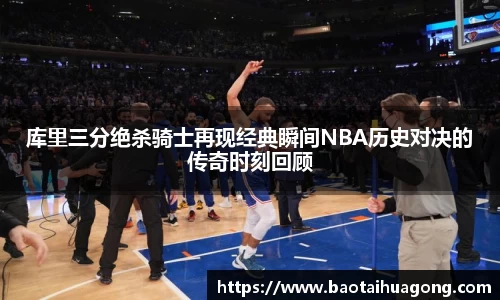 库里三分绝杀骑士再现经典瞬间NBA历史对决的传奇时刻回顾