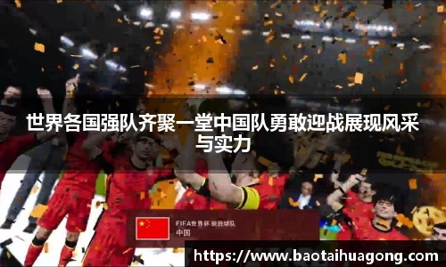 世界各国强队齐聚一堂中国队勇敢迎战展现风采与实力